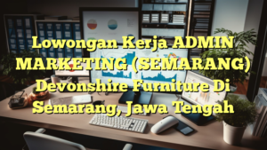 Lowongan Kerja ADMIN MARKETING (SEMARANG) Devonshire Furniture Di Semarang, Jawa Tengah