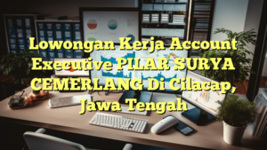 Lowongan Kerja Account Executive PILAR SURYA CEMERLANG Di Cilacap, Jawa Tengah