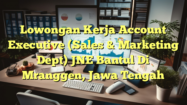 Lowongan Kerja Account Executive (Sales & Marketing Dept) JNE Bantul Di Mranggen, Jawa Tengah