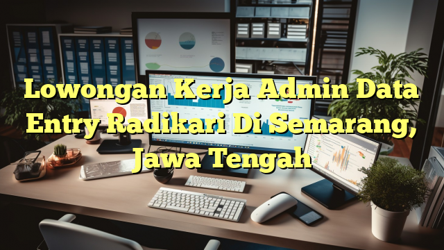 Lowongan Kerja Admin Data Entry Radikari Di Semarang, Jawa Tengah