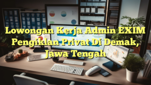 Lowongan Kerja Admin EXIM Pengiklan Privat Di Demak, Jawa Tengah