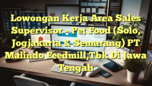 Lowongan Kerja Area Sales Supervisor – Pet Food (Solo, Jogjakarta & Semarang) PT Malindo Feedmill,Tbk Di Jawa Tengah