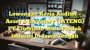 Lowongan Kerja Auditor – Asset & Inventory (JATENG) PT Eigerindo Multi Produk Industri Di Jawa Tengah