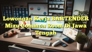 Lowongan Kerja BARTENDER Mizu Common Room Di Jawa Tengah