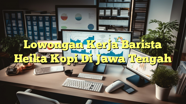 Lowongan Kerja Barista Heika Kopi Di Jawa Tengah