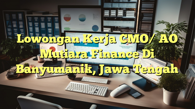 Lowongan Kerja CMO/ AO Mutiara Finance Di Banyumanik, Jawa Tengah