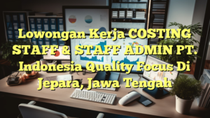 Lowongan Kerja COSTING STAFF & STAFF ADMIN PT. Indonesia Quality Focus Di Jepara, Jawa Tengah