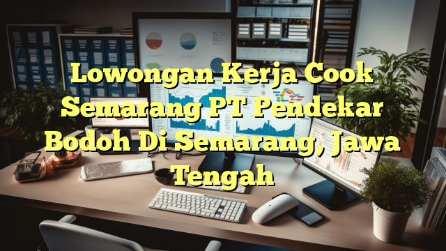 Lowongan Kerja Cook Semarang PT Pendekar Bodoh Di Semarang, Jawa Tengah