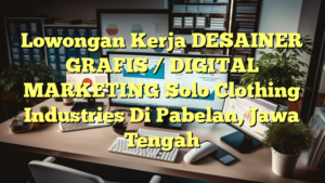 Lowongan Kerja DESAINER GRAFIS / DIGITAL MARKETING Solo Clothing Industries Di Pabelan, Jawa Tengah