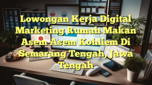 Lowongan Kerja Digital Marketing Rumah Makan Asem Asem Kohliem Di Semarang Tengah, Jawa Tengah