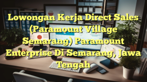 Lowongan Kerja Direct Sales (Paramount Village Semarang) Paramount Enterprise Di Semarang, Jawa Tengah