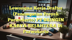 Lowongan Kerja Drafter (Penempatan Proyek Purwokerto) PT BRINGIN KARYA SEJAHTERA Di Purwokerto