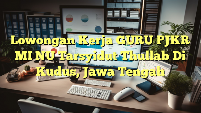 Lowongan Kerja GURU PJKR MI NU Tarsyidut Thullab Di Kudus, Jawa Tengah