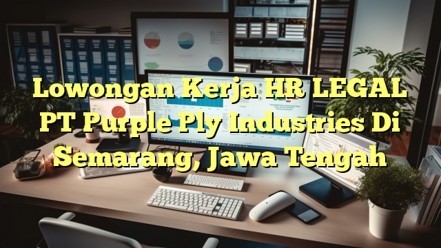 Lowongan Kerja HR LEGAL PT Purple Ply Industries Di Semarang, Jawa Tengah