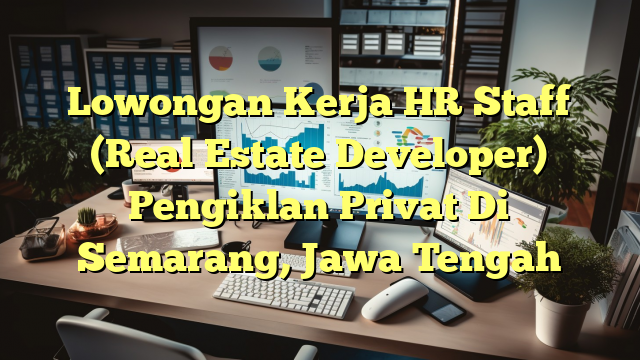 Lowongan Kerja HR Staff (Real Estate Developer) Pengiklan Privat Di Semarang, Jawa Tengah