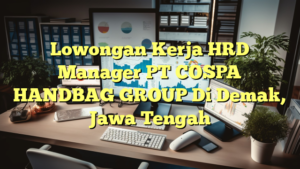 Lowongan Kerja HRD Manager PT COSPA HANDBAG GROUP Di Demak, Jawa Tengah