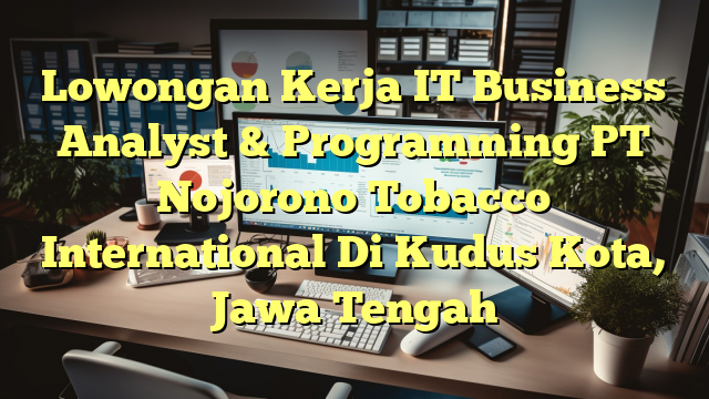 Lowongan Kerja IT Business Analyst & Programming PT Nojorono Tobacco International Di Kudus Kota, Jawa Tengah