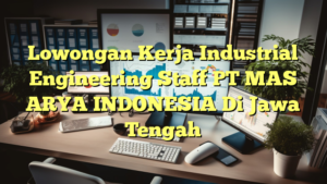 Lowongan Kerja Industrial Engineering Staff PT MAS ARYA INDONESIA Di Jawa Tengah