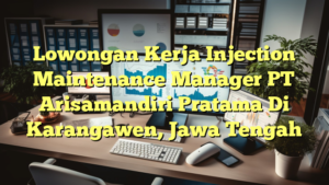 Lowongan Kerja Injection Maintenance Manager PT Arisamandiri Pratama Di Karangawen, Jawa Tengah