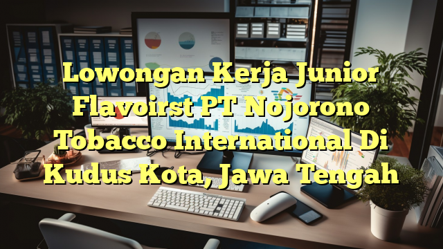 Lowongan Kerja Junior Flavoirst PT Nojorono Tobacco International Di Kudus Kota, Jawa Tengah