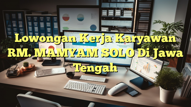 Lowongan Kerja Karyawan RM. MAMYAM SOLO Di Jawa Tengah