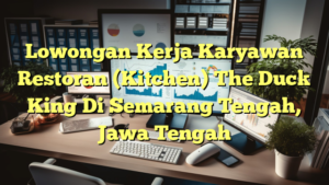 Lowongan Kerja Karyawan Restoran (Kitchen) The Duck King Di Semarang Tengah, Jawa Tengah