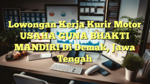 Lowongan Kerja Kurir Motor USAHA GUNA BHAKTI MANDIRI Di Demak, Jawa Tengah