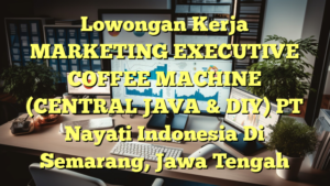 Lowongan Kerja MARKETING EXECUTIVE COFFEE MACHINE (CENTRAL JAVA & DIY) PT Nayati Indonesia Di Semarang, Jawa Tengah