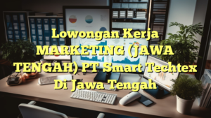 Lowongan Kerja MARKETING (JAWA TENGAH) PT Smart Techtex Di Jawa Tengah