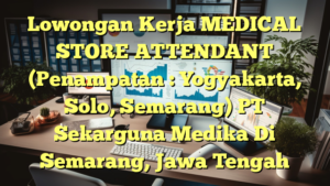 Lowongan Kerja MEDICAL STORE ATTENDANT (Penampatan : Yogyakarta, Solo, Semarang) PT Sekarguna Medika Di Semarang, Jawa Tengah