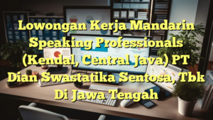 Lowongan Kerja Mandarin Speaking Professionals (Kendal, Central Java) PT Dian Swastatika Sentosa, Tbk Di Jawa Tengah