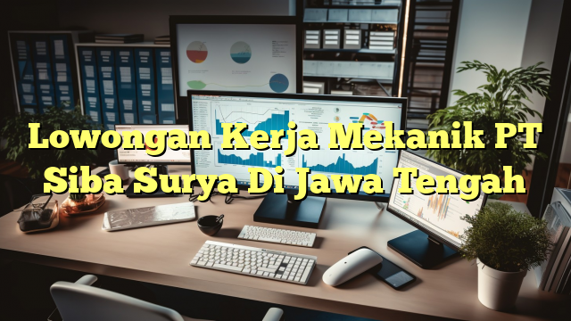 Lowongan Kerja Mekanik PT Siba Surya Di Jawa Tengah