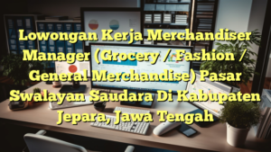 Lowongan Kerja Merchandiser Manager (Grocery / Fashion / General Merchandise) Pasar Swalayan Saudara Di Kabupaten Jepara, Jawa Tengah