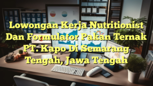 Lowongan Kerja Nutritionist Dan Formulator Pakan Ternak PT. Kapo Di Semarang Tengah, Jawa Tengah