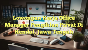 Lowongan Kerja Office Manager Pengiklan Privat Di Kendal, Jawa Tengah