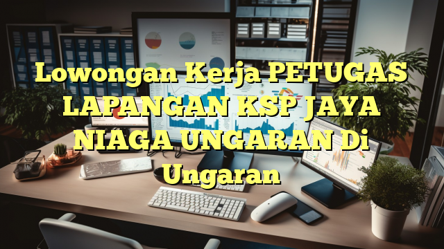 Lowongan Kerja PETUGAS LAPANGAN KSP JAYA NIAGA UNGARAN Di Ungaran