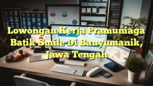 Lowongan Kerja Pramuniaga Batik Smile Di Banyumanik, Jawa Tengah