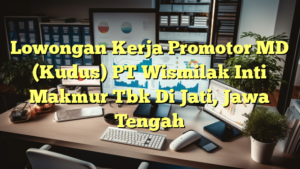 Lowongan Kerja Promotor MD (Kudus) PT Wismilak Inti Makmur Tbk Di Jati, Jawa Tengah