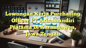 Lowongan Kerja Purchasing Officer PT Arisamandiri Pratama Di Karangawen, Jawa Tengah