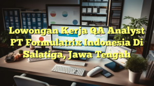 Lowongan Kerja QA Analyst PT Formulatrix Indonesia Di Salatiga, Jawa Tengah