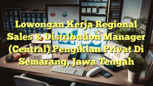 Lowongan Kerja Regional Sales & Distribution Manager (Central) Pengiklan Privat Di Semarang, Jawa Tengah