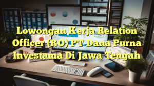 Lowongan Kerja Relation Officer (RO) PT Dana Purna Investama Di Jawa Tengah