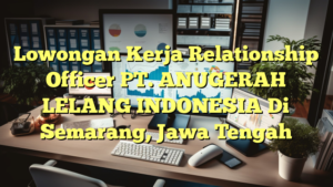 Lowongan Kerja Relationship Officer PT. ANUGERAH LELANG INDONESIA Di Semarang, Jawa Tengah