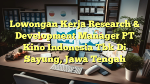 Lowongan Kerja Research & Development Manager PT Kino Indonesia Tbk Di Sayung, Jawa Tengah