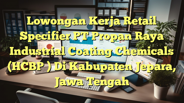 Lowongan Kerja Retail Specifier PT Propan Raya Industrial Coating Chemicals (HCBP ) Di Kabupaten Jepara, Jawa Tengah