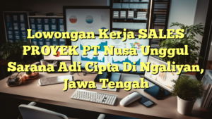 Lowongan Kerja SALES PROYEK PT Nusa Unggul Sarana Adi Cipta Di Ngaliyan, Jawa Tengah