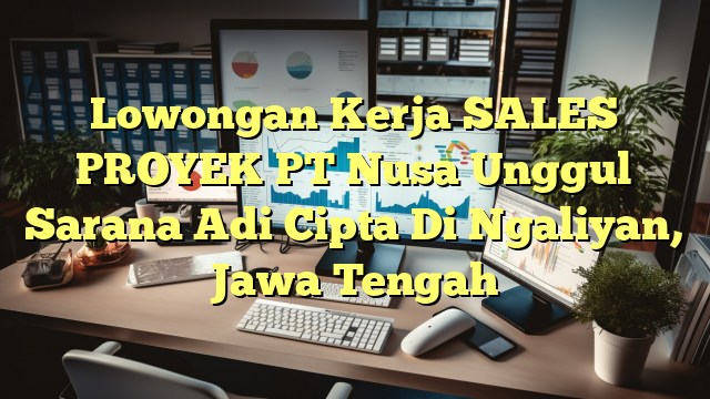 Lowongan Kerja SALES PROYEK PT Nusa Unggul Sarana Adi Cipta Di Ngaliyan, Jawa Tengah