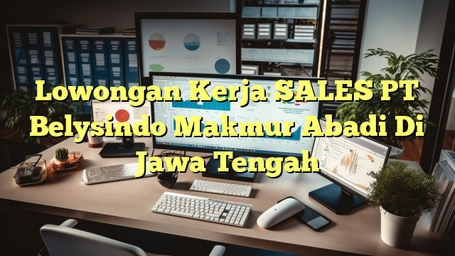 Lowongan Kerja SALES PT Belysindo Makmur Abadi Di Jawa Tengah