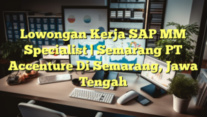 Lowongan Kerja SAP MM Specialist | Semarang PT Accenture Di Semarang, Jawa Tengah