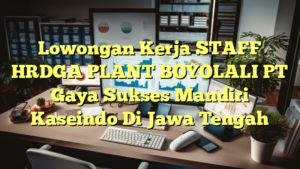 Lowongan Kerja STAFF HRDGA PLANT BOYOLALI PT Gaya Sukses Mandiri Kaseindo Di Jawa Tengah